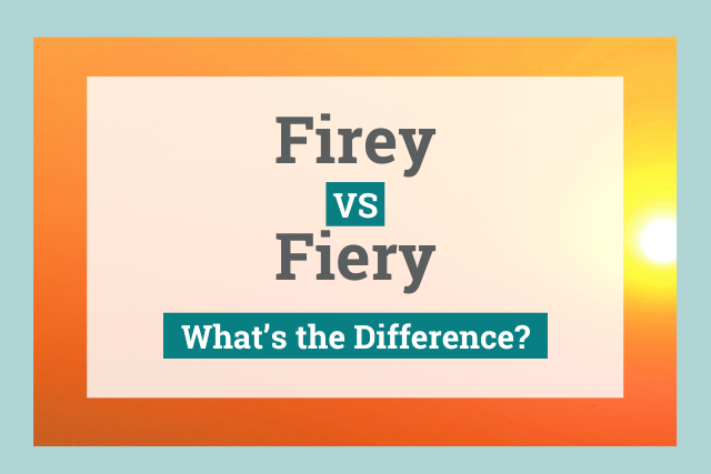 Firey vs Fiery: What's the Difference?