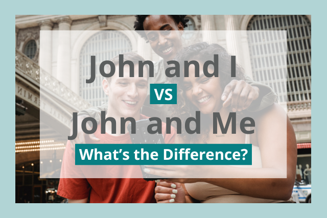 John and I vs John and Me: Which Is Correct? 