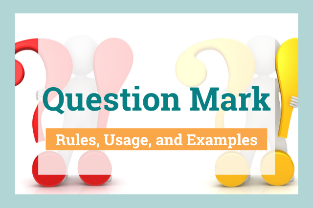 Question Mark: Rules, Usage, and Examples - The Grammar Guide