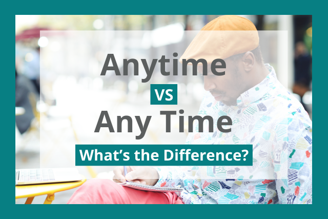 Anytime vs. Any Time: What's The Difference?