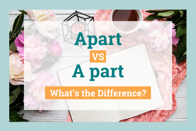 Apart vs A Part: What's the Difference?