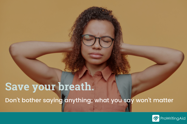 save your breath idiom example