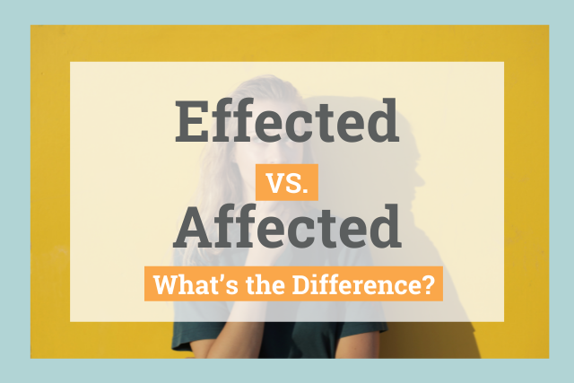 Effected vs. Affected: What's the Difference?