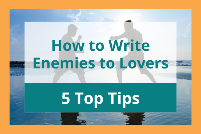 How to Write Enemies to Lovers: 5 Top Tips