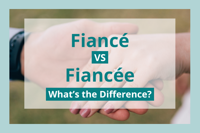 Fiancé vs Fiancée: What's the Difference?