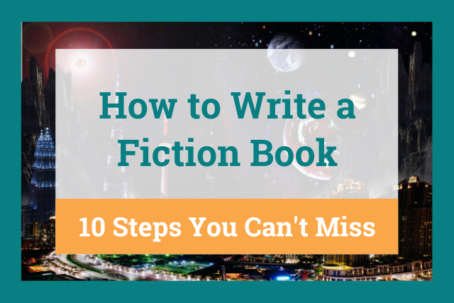 How to Write a Fiction Book: 10 Steps You Can't Miss!