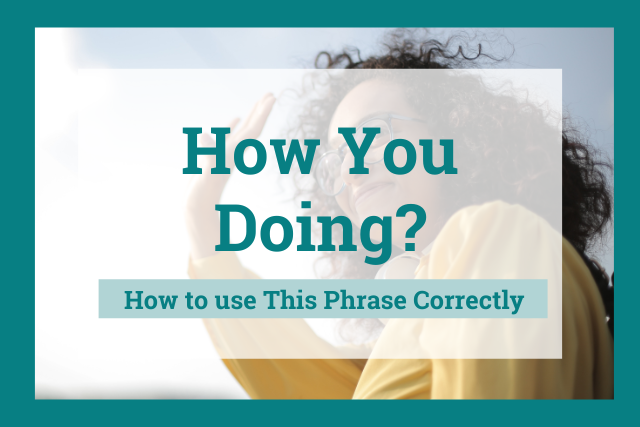 How You Doing: How to Use This Phrase Correctly