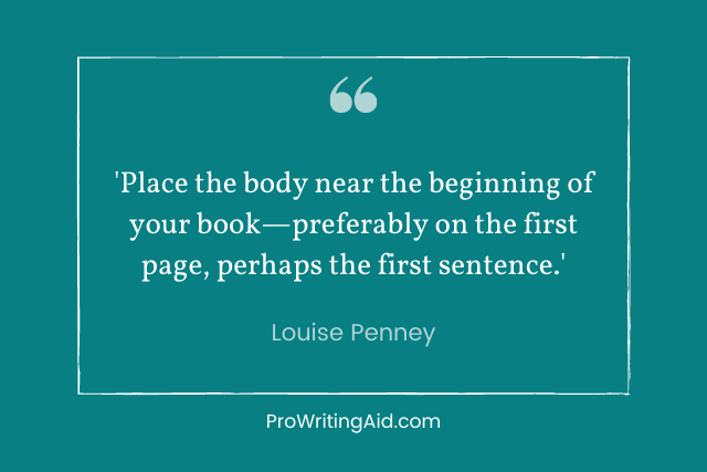louise penney: Place the body near the beginning of your book—preferably on the first page, perhaps the first sentence.
