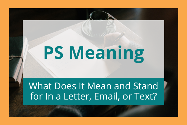 PS Meaning: What Does It Mean and Stand for in a Letter, Email, or Text?