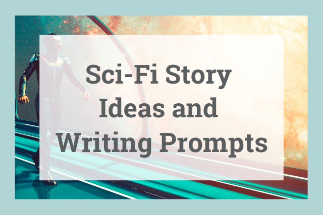 Sci-Fi Story Ideas and Writing Prompts