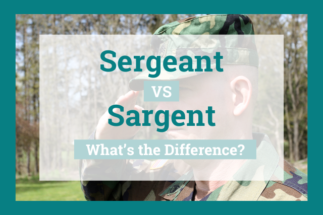 Sergeant or Sargent: What’s the Difference?