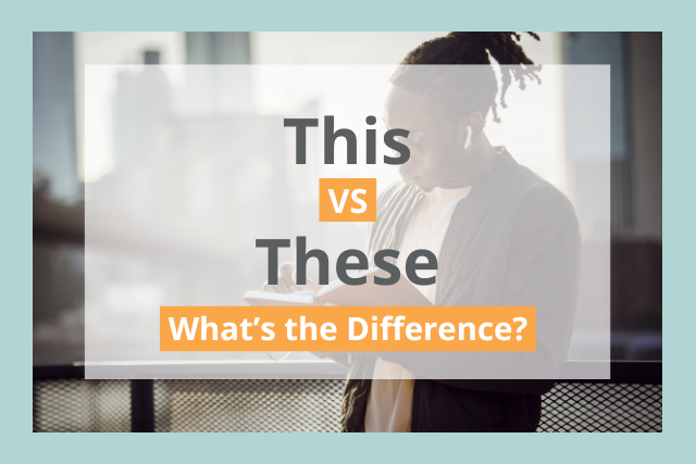 This vs These: What's the Difference?