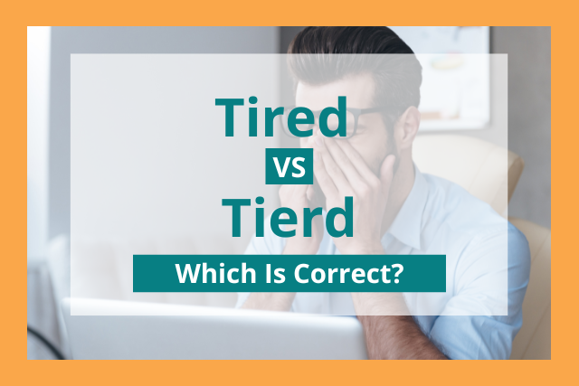 Tired or Tierd: Which Is Correct?