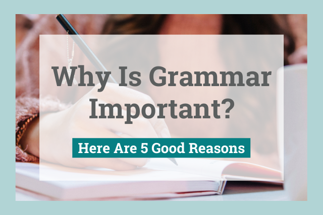 Why Is Grammar Important Here Are 5 Good Reasons