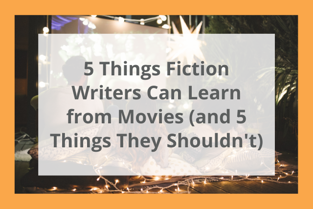 Five Things Fiction Writers Can Learn From Movies (and Five Things They Shouldn’t)